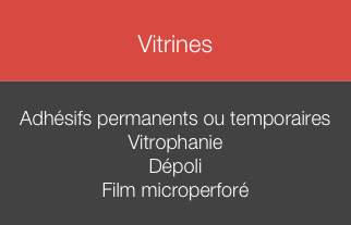 
Vitrines


Adhésifs permanents ou temporaires
Vitrophanie 
Dépoli 
Film microperforé
