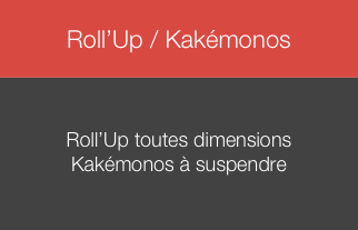 
Roll’Up / Kakémonos



Roll’Up toutes dimensions
Kakémonos à suspendre

