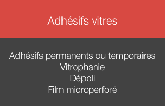 
Adhésifs vitres


Adhésifs permanents ou temporaires
Vitrophanie 
Dépoli 
Film microperforé
