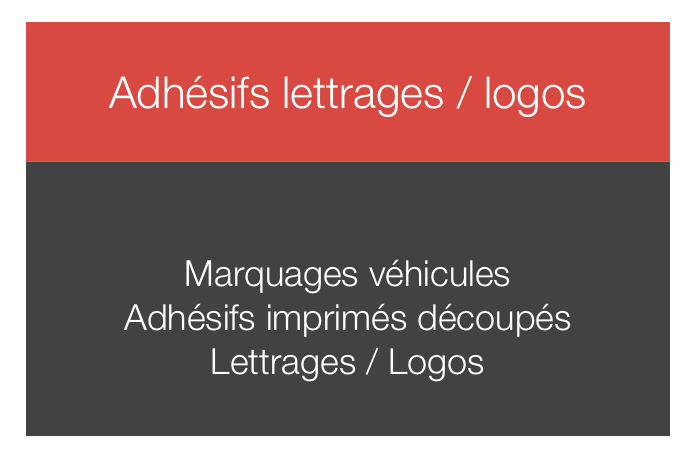 
Adhésifs lettrages / logos



Marquages véhicules
Adhésifs imprimés découpés
Lettrages / Logos
